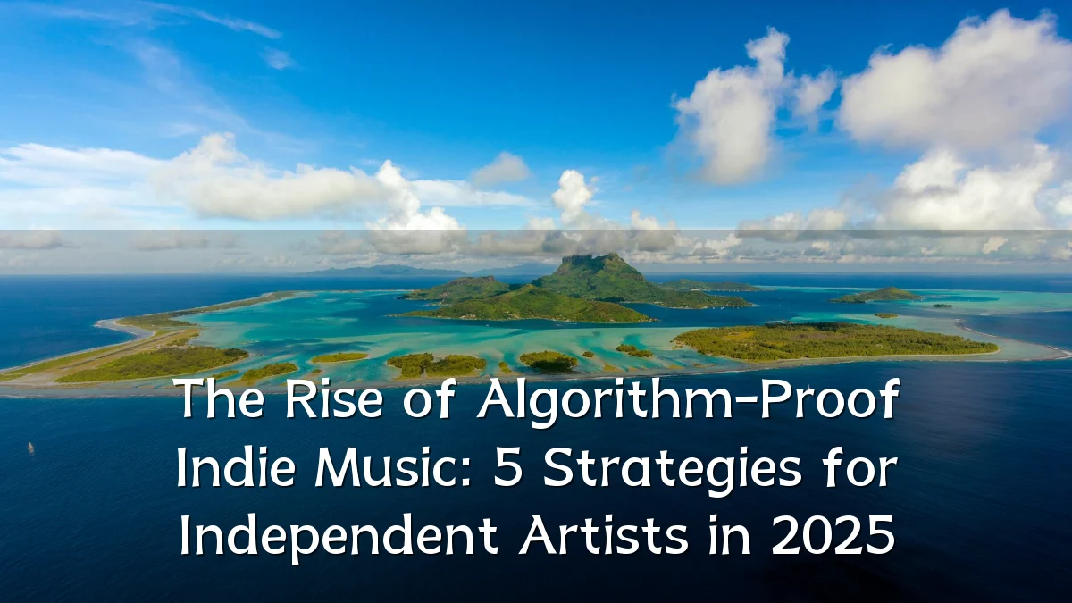 The Rise of Algorithm-Proof Indie Music: 5 Strategies for Independent Artists in 2025